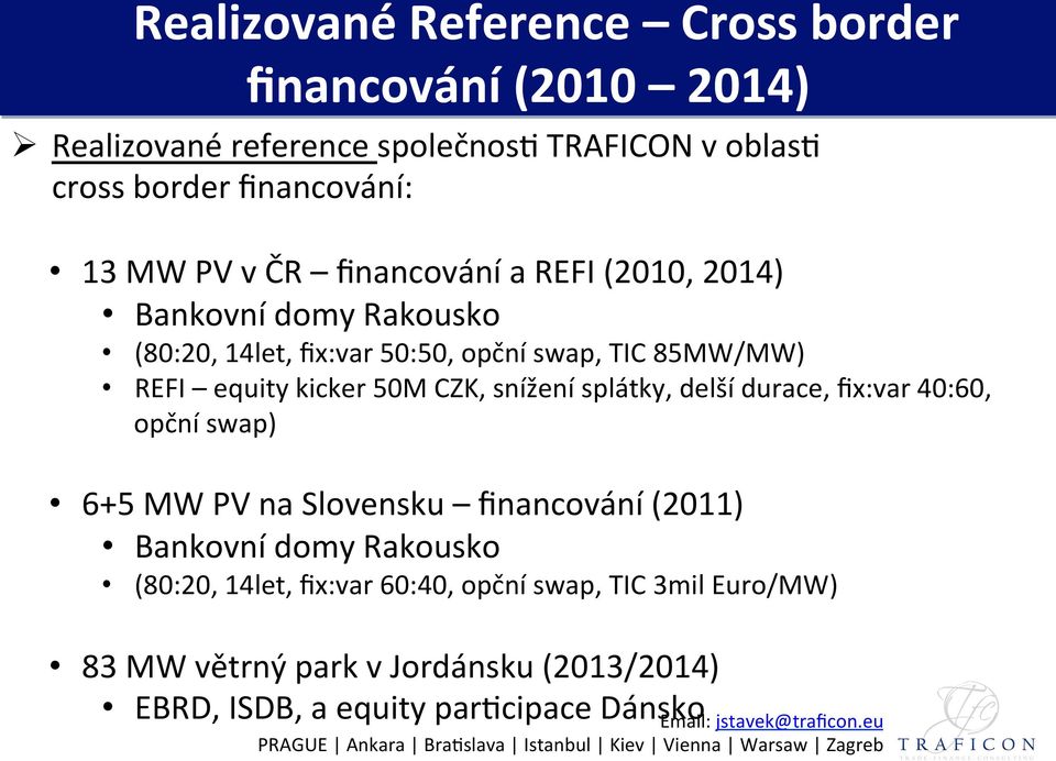 delší durace, ﬁx:var 40:60, opční swap) 6+5 MW PV na Slovensku ﬁnancování (2011) Bankovní domy Rakousko (80:20, 14let, ﬁx:var 60:40, opční swap, TIC 3mil