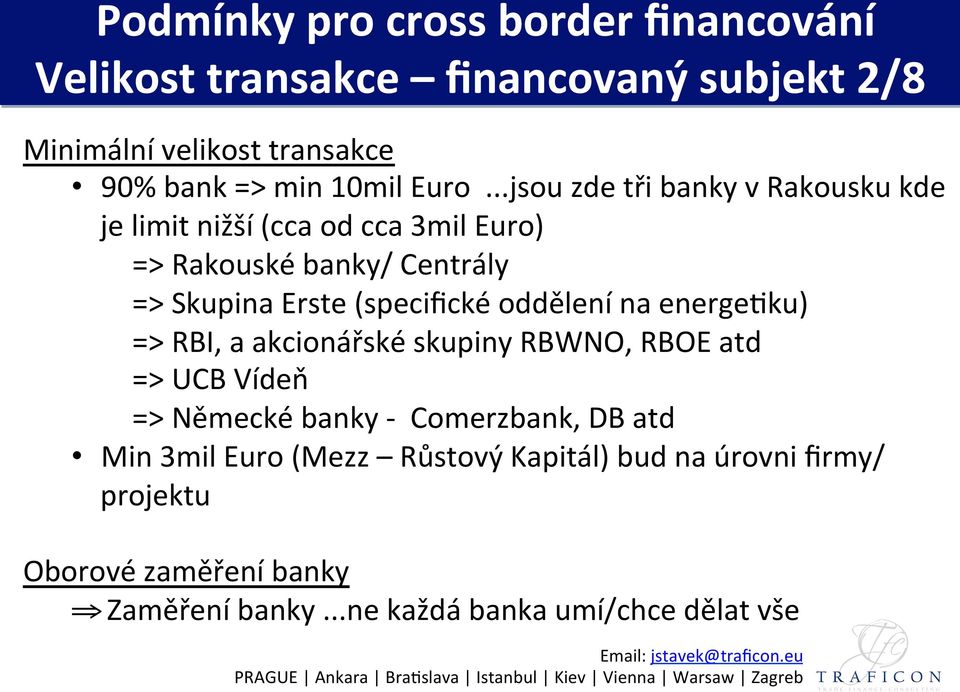 => RBI, a akcionářské skupiny RBWNO, RBOE atd => UCB Vídeň => Německé banky - Comerzbank, DB atd Min 3mil Euro (Mezz Růstový Kapitál) bud na úrovni