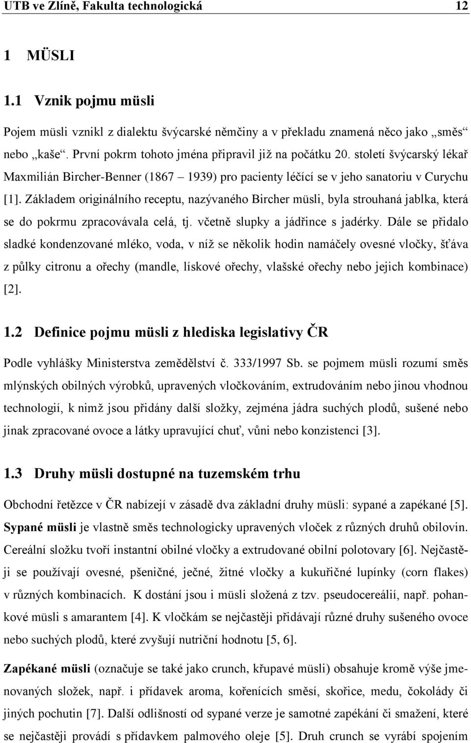 Základem originálního receptu, nazývaného Bircher müsli, byla strouhaná jablka, která se do pokrmu zpracovávala celá, tj. včetně slupky a jádřince s jadérky.