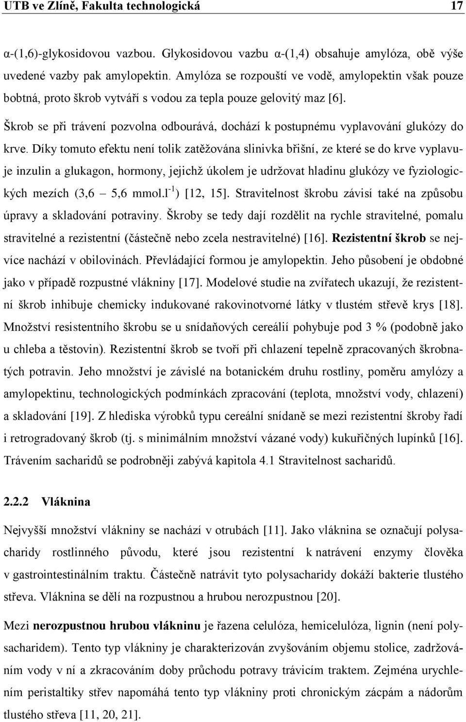 Škrob se při trávení pozvolna odbourává, dochází k postupnému vyplavování glukózy do krve.