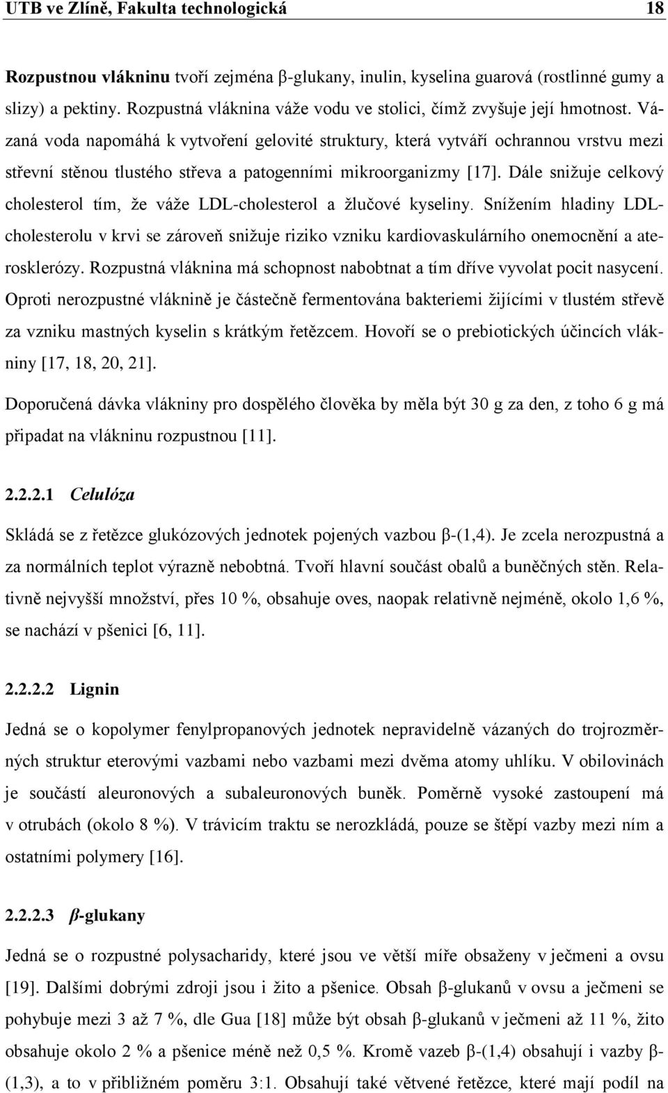 Vázaná voda napomáhá k vytvoření gelovité struktury, která vytváří ochrannou vrstvu mezi střevní stěnou tlustého střeva a patogenními mikroorganizmy [17].