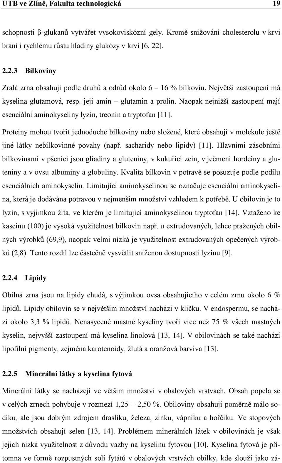 Naopak nejnižší zastoupení mají esenciální aminokyseliny lyzin, treonin a tryptofan [11].