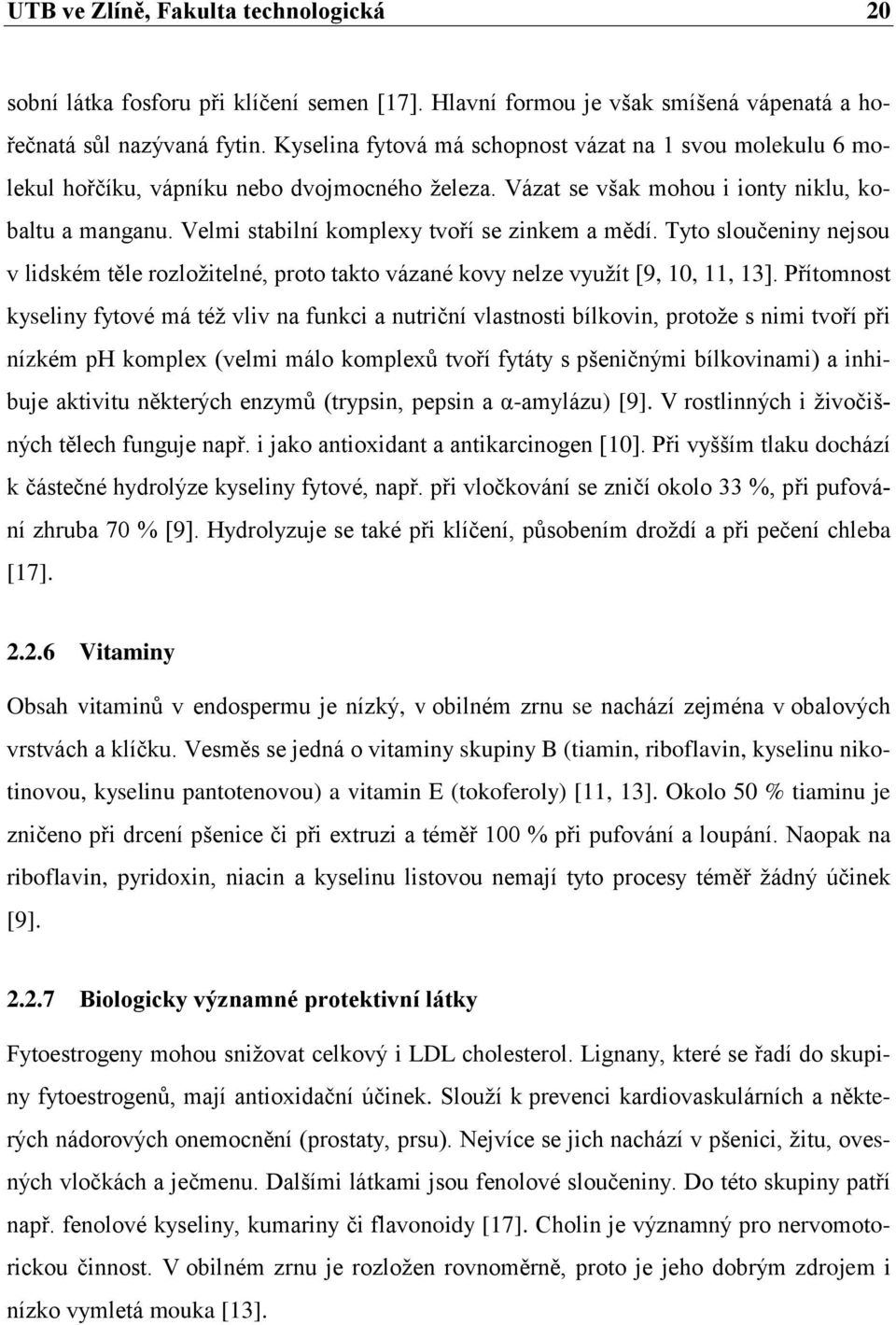 Velmi stabilní komplexy tvoří se zinkem a mědí. Tyto sloučeniny nejsou v lidském těle rozložitelné, proto takto vázané kovy nelze využít [9, 10, 11, 13].