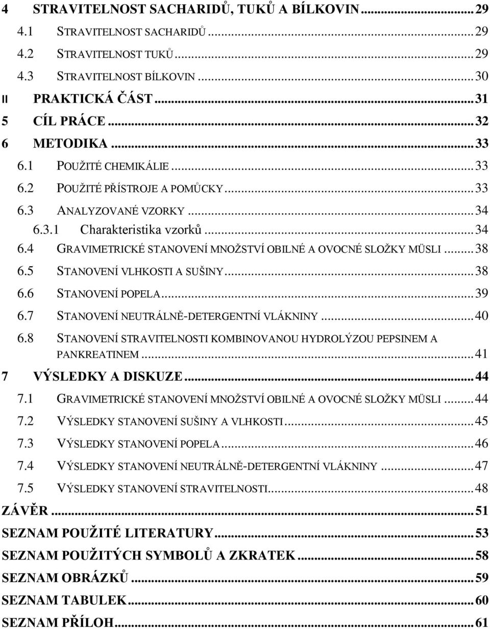 .. 38 6.5 STANOVENÍ VLHKOSTI A SUŠINY... 38 6.6 STANOVENÍ POPELA... 39 6.7 STANOVENÍ NEUTRÁLNĚ-DETERGENTNÍ VLÁKNINY... 40 6.8 STANOVENÍ STRAVITELNOSTI KOMBINOVANOU HYDROLÝZOU PEPSINEM A PANKREATINEM.
