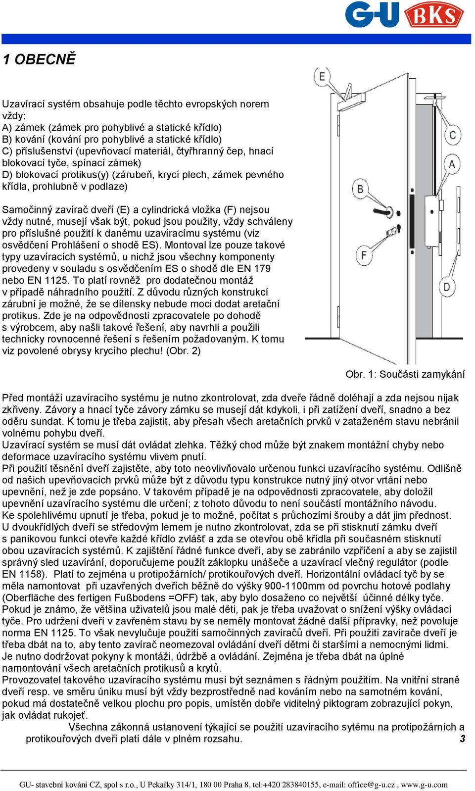 vložka (F) nejsou vždy nutné, musejí však být, pokud jsou použity, vždy schváleny pro příslušné použití k danému uzavíracímu systému (viz osvědčení Prohlášení o shodě ES).