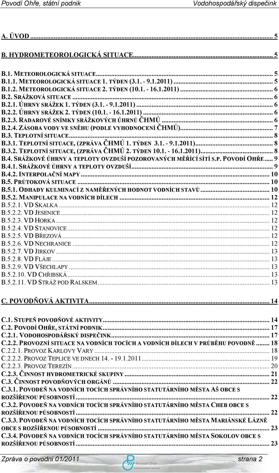 ZÁSOBA VODY VE SNĚHU (PODLE VYHODNOCENÍ ČHMÚ)... 7 B.3. TEPLOTNÍ SITUACE... 8 B.3.1. TEPLOTNÍ SITUACE, (ZPRÁVA ČHMÚ 1. TÝDEN 3.1. - 9.1.2011)... 8 B.3.2. TEPLOTNÍ SITUACE, (ZPRÁVA ČHMÚ 2. TÝDEN 10.1. - 16.