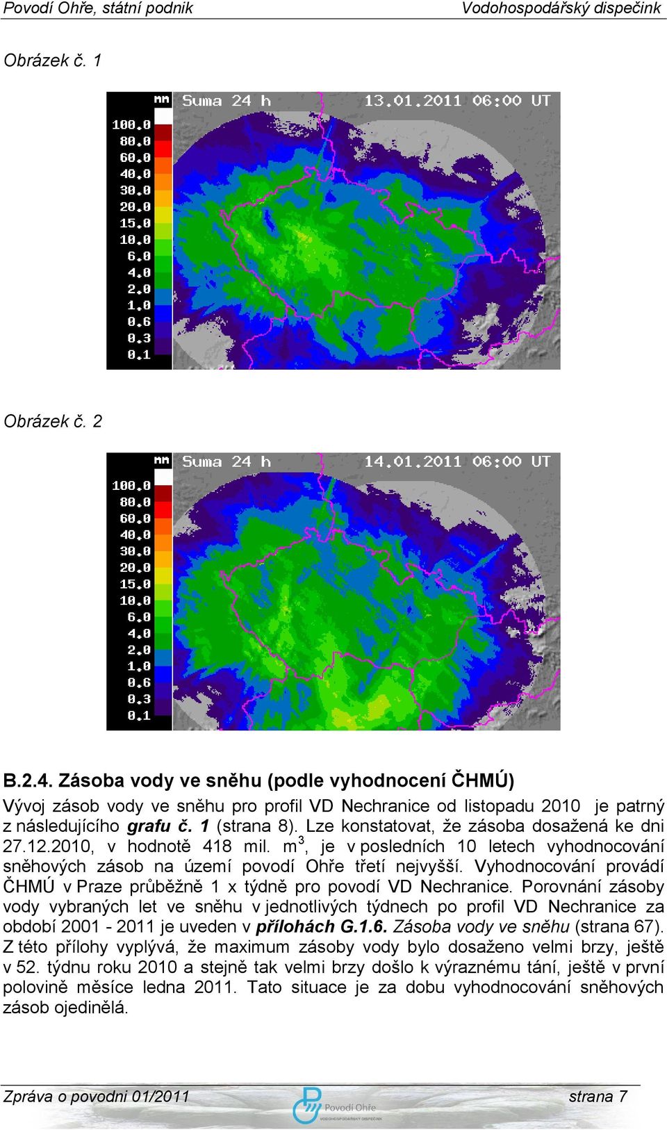 Vyhodnocování provádí ČHMÚ v Praze průběţně 1 x týdně pro povodí VD Nechranice.