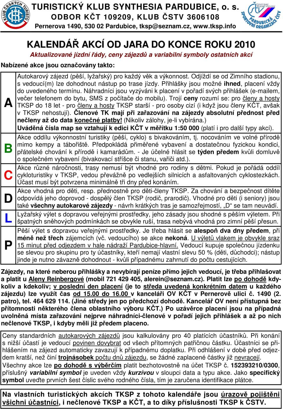 info KLENDÁ KÍ OD JR DO KONE ROKU 2010 ktualizované jízdní ády, ceny zájezd a variabilní symboly ostatních akcí Nabízené akce jsou oznaovány takto: B D L utokarový zájezd (pší, lyžaský) pro každý vk