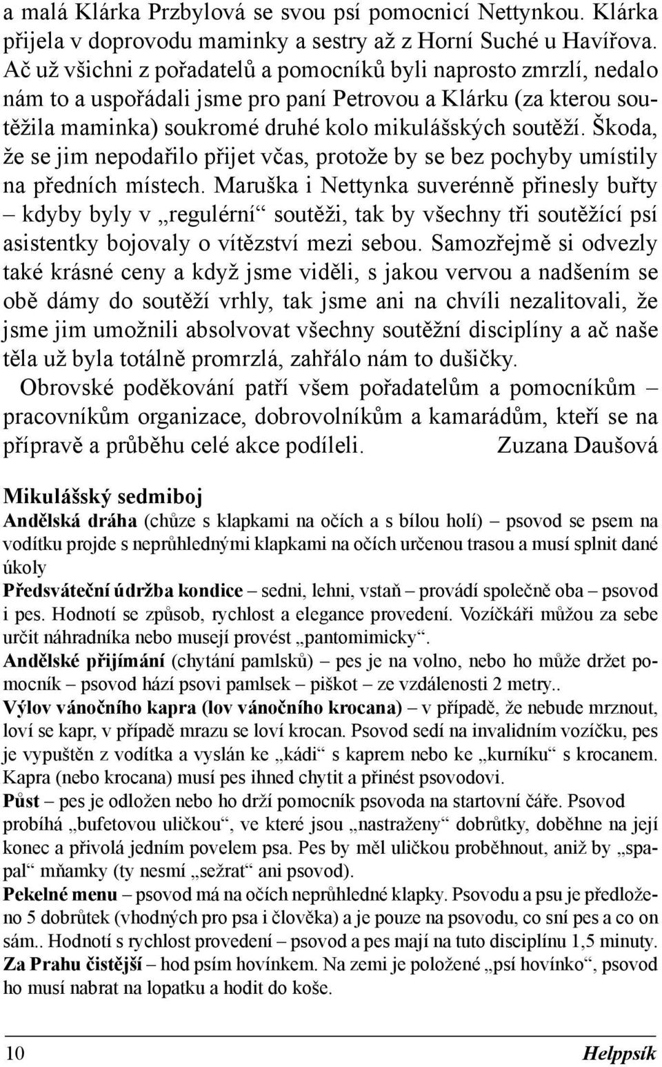 Škoda, že se jim nepodařilo přijet včas, protože by se bez pochyby umístily na předních místech.