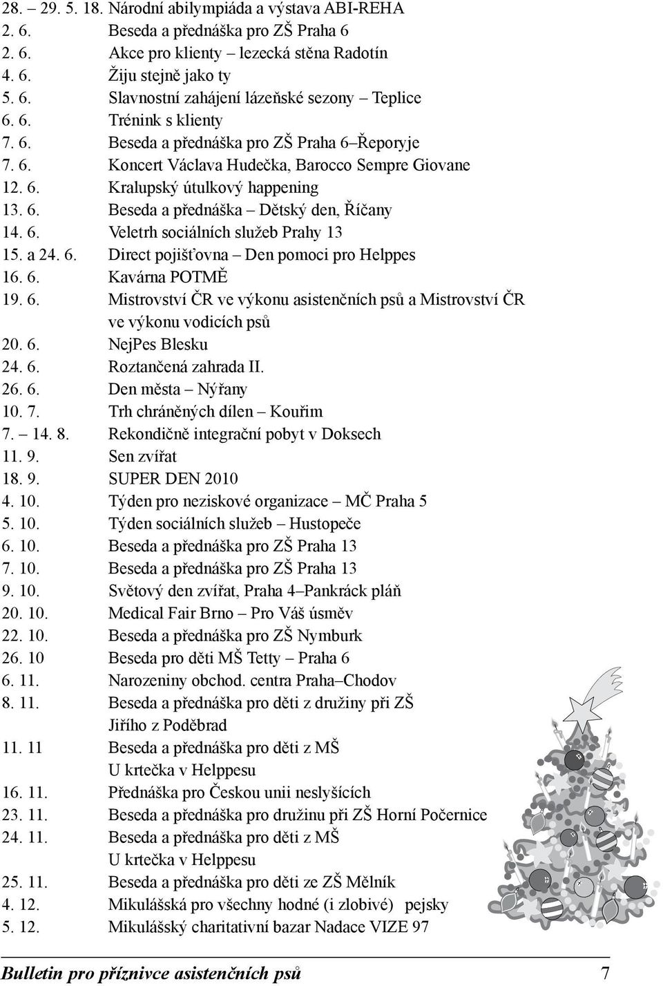 6. Veletrh sociálních služeb Prahy 13 15. a 24. 6. Direct pojišťovna Den pomoci pro Helppes 16. 6. Kavárna POTMĚ 19. 6. Mistrovství ČR ve výkonu asistenčních psů a Mistrovství ČR ve výkonu vodicích psů 20.