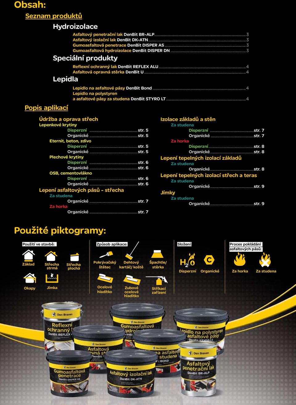 ..4 Údržba a oprava střech lepenkové krytiny disperzní...str. 5 organické...str. 5 eternit, beton, zdivo disperzní...str. 5 organické...str. 5 plechové krytiny disperzní...str. 6 organické...str. 6 osb, cementovlákno disperzní.
