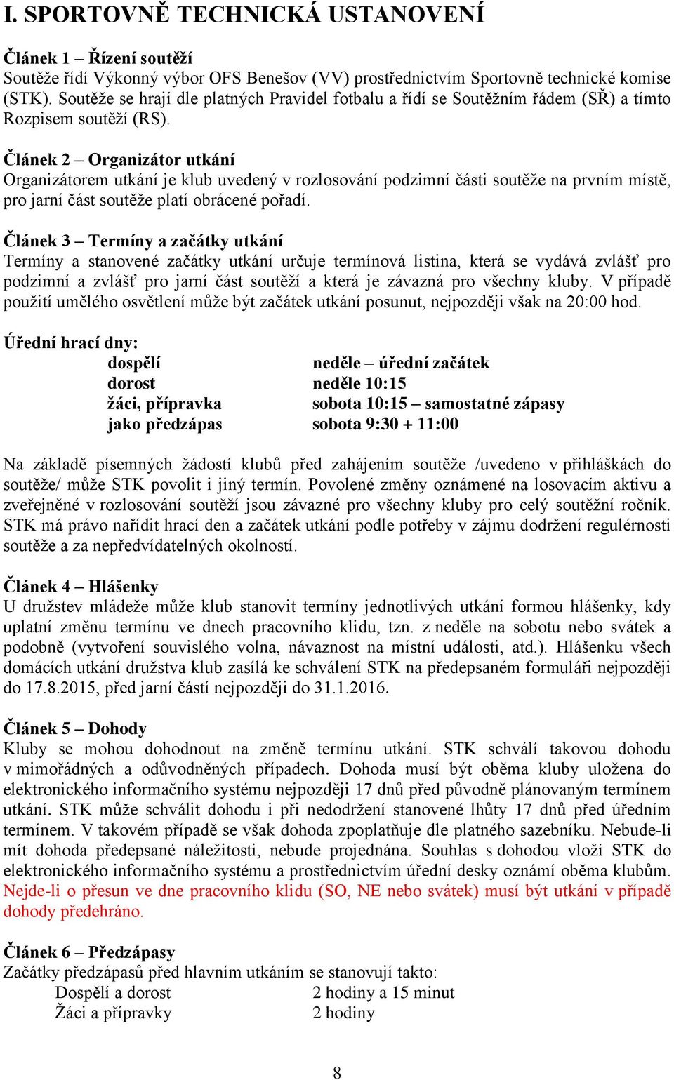 Článek 2 Organizátor utkání Organizátorem utkání je klub uvedený v rozlosování podzimní části soutěže na prvním místě, pro jarní část soutěže platí obrácené pořadí.