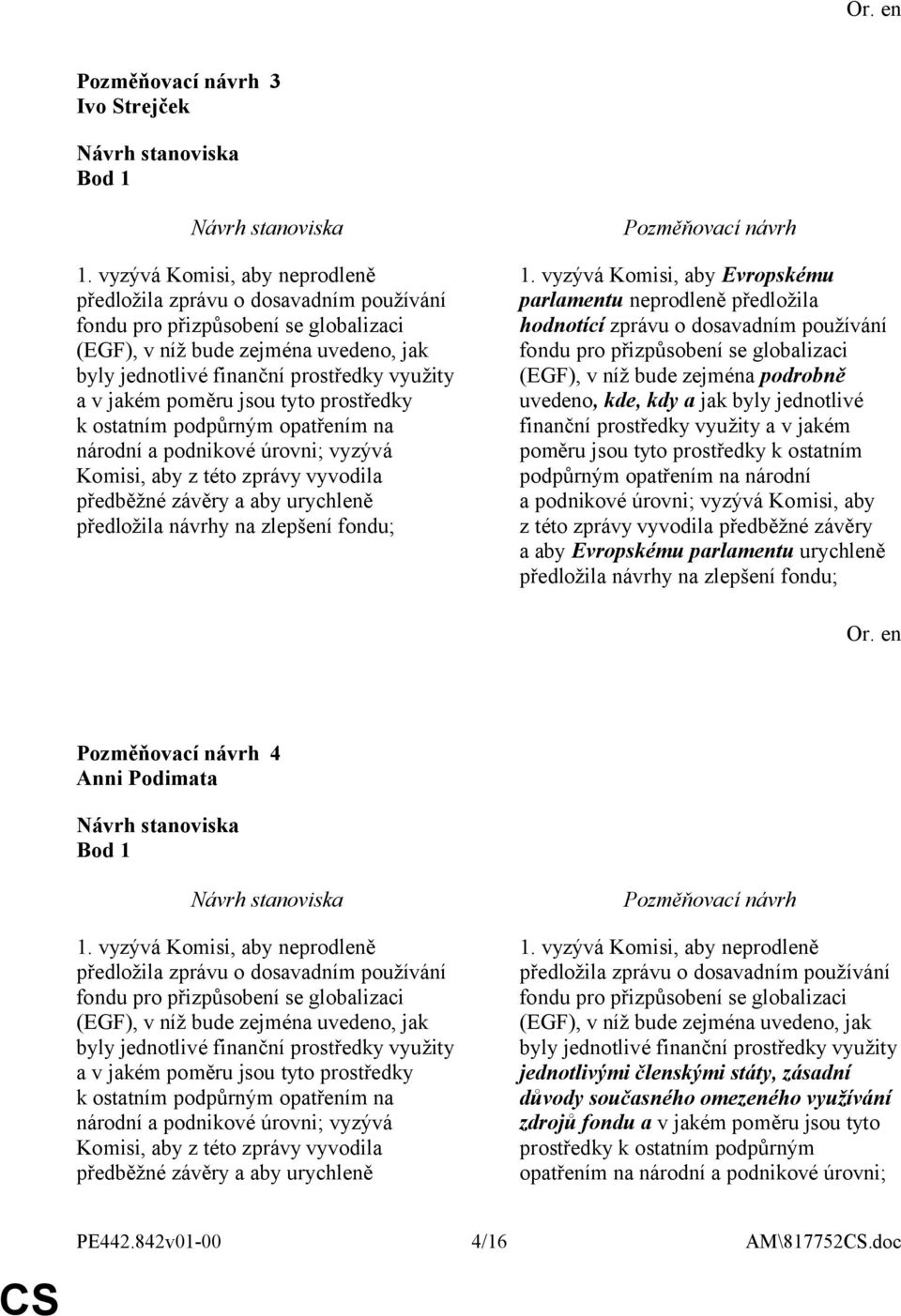 jakém poměru jsou tyto prostředky k ostatním podpůrným opatřením na národní a podnikové úrovni; vyzývá Komisi, aby z této zprávy vyvodila předběžné závěry a aby urychleně předložila návrhy na