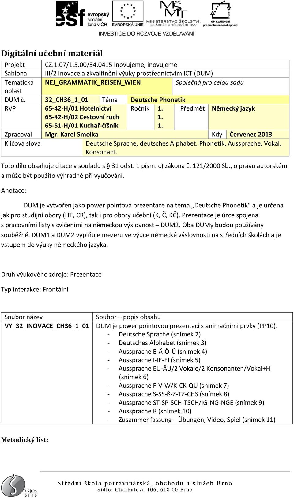 32_CH36_1_01 Téma Deutsche Phonetik RVP 65-42-H/01 Hotelnictví Ročník 1. Předmět Německý jazyk 65-42-H/02 Cestovní ruch 65-51-H/01 Kuchař-číšník 1. 1. Zpracoval Mgr.