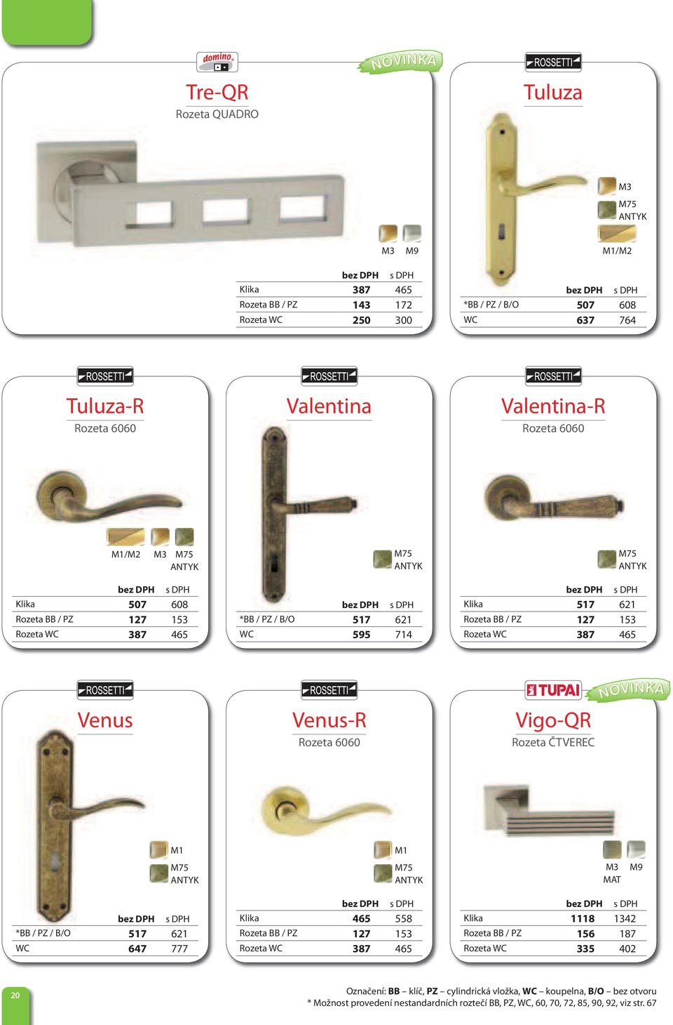 Venus-R Rozeta 6060 Vigo-QR Rozeta ČTVEREC NOVINKA M1 M1 M75 ANTYK M75 ANTYK MAT *BB / PZ / B/O 517 621 WC 647 777 Klika 465 558 Rozeta BB / PZ 127 153 Rozeta WC 387 465 Klika 1118 1342 Rozeta