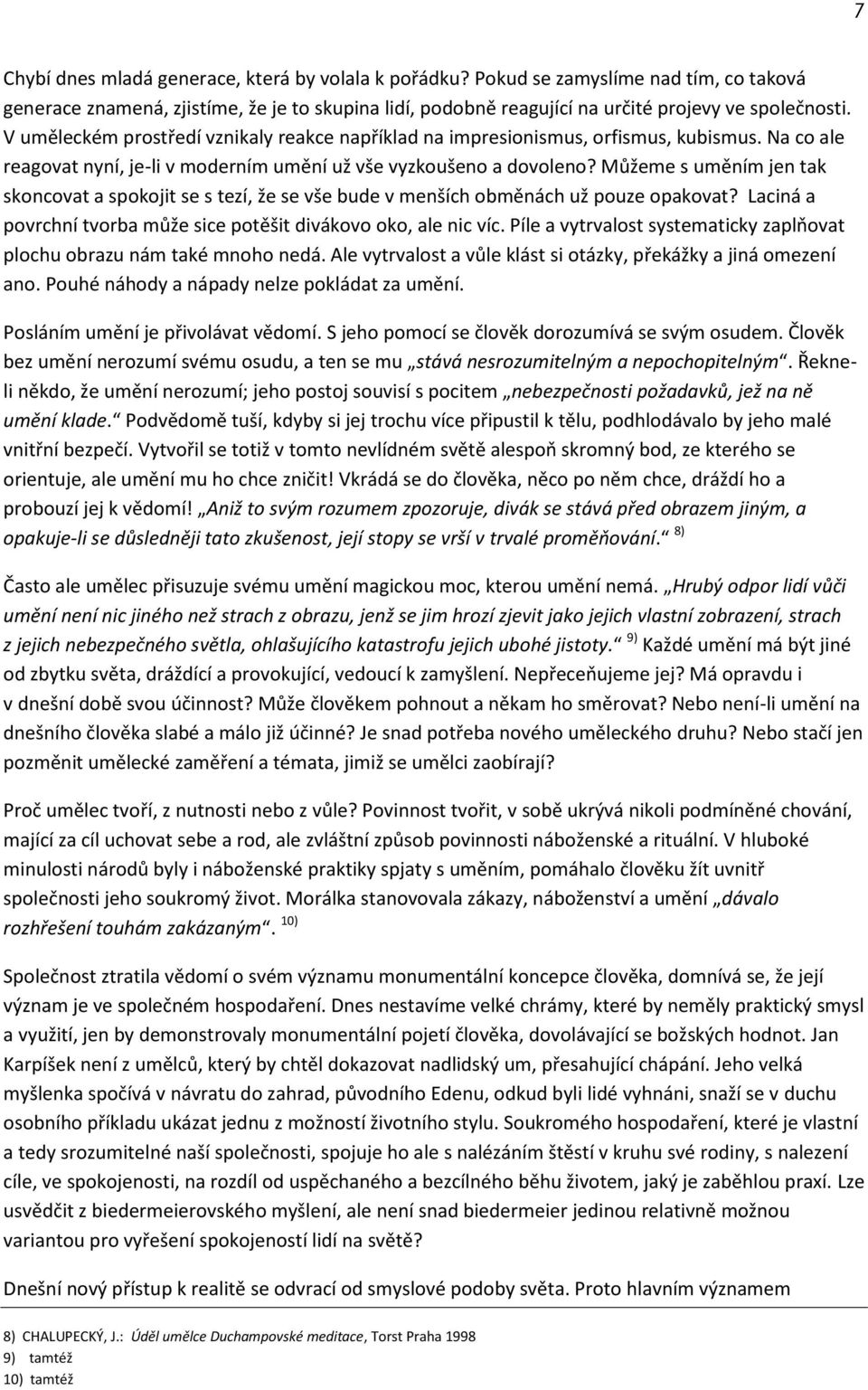 Můžeme s uměním jen tak skoncovat a spokojit se s tezí, že se vše bude v menších obměnách už pouze opakovat? Laciná a povrchní tvorba může sice potěšit divákovo oko, ale nic víc.