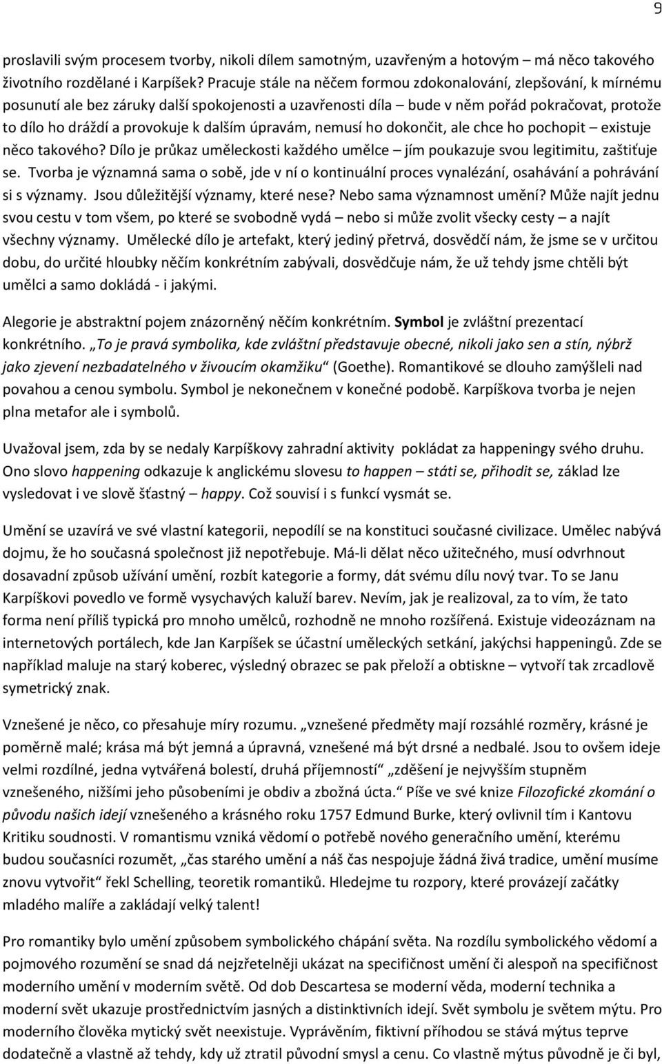 dalším úpravám, nemusí ho dokončit, ale chce ho pochopit existuje něco takového? Dílo je průkaz uměleckosti každého umělce jím poukazuje svou legitimitu, zaštiťuje se.