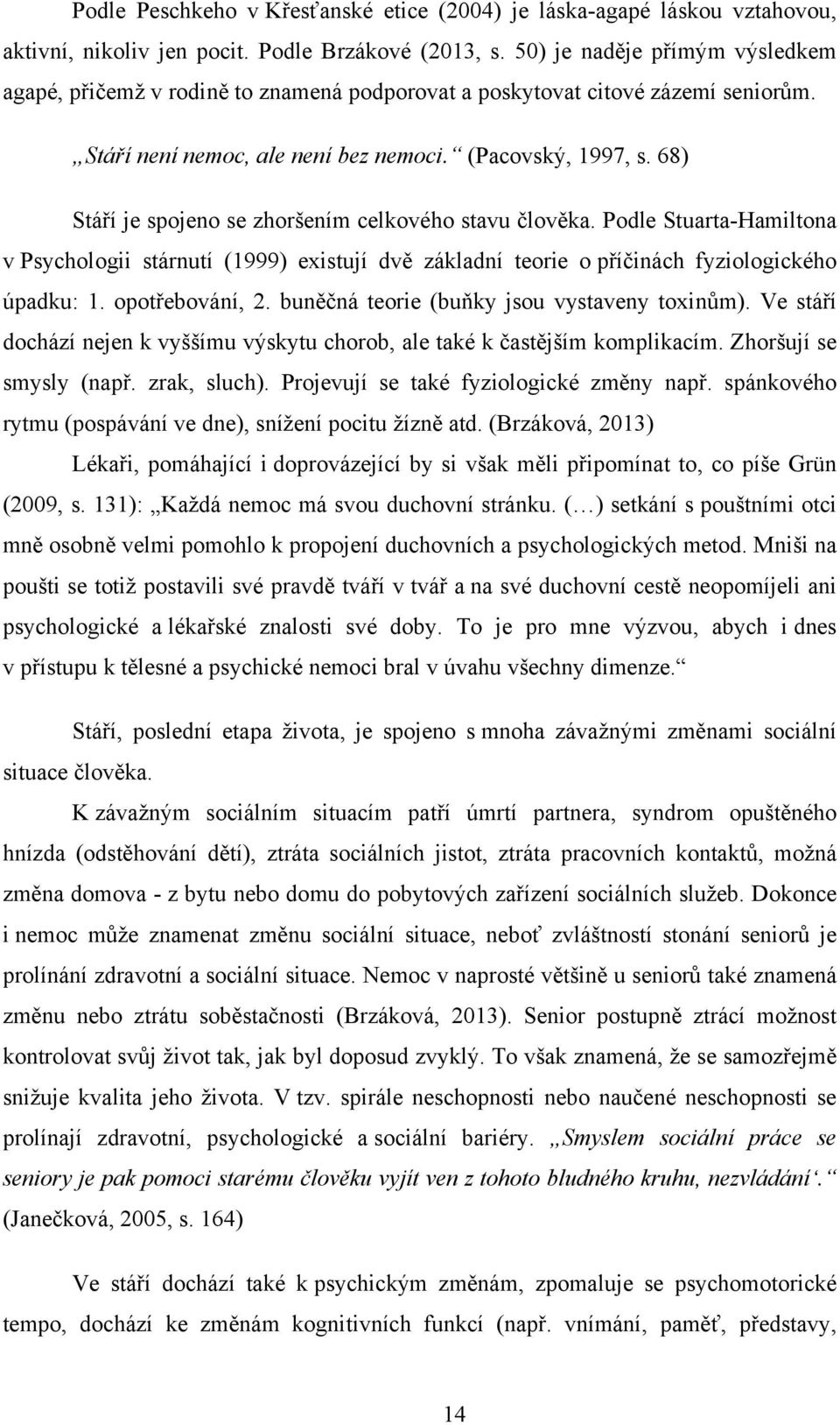 68) Stáří je spojeno se zhoršením celkového stavu člověka. Podle Stuarta-Hamiltona v Psychologii stárnutí (1999) existují dvě základní teorie o příčinách fyziologického úpadku: 1. opotřebování, 2.