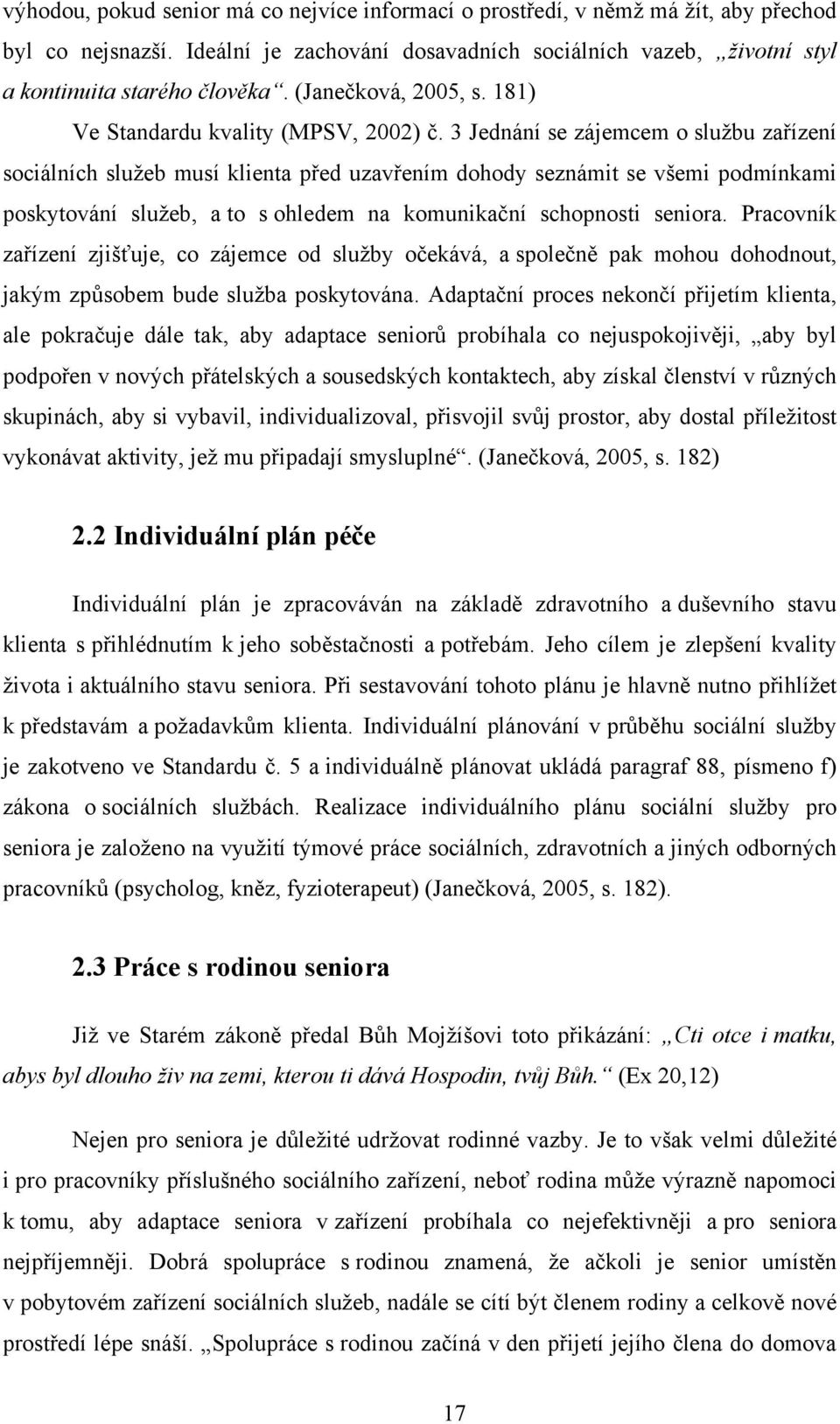 3 Jednání se zájemcem o sluţbu zařízení sociálních sluţeb musí klienta před uzavřením dohody seznámit se všemi podmínkami poskytování sluţeb, a to s ohledem na komunikační schopnosti seniora.