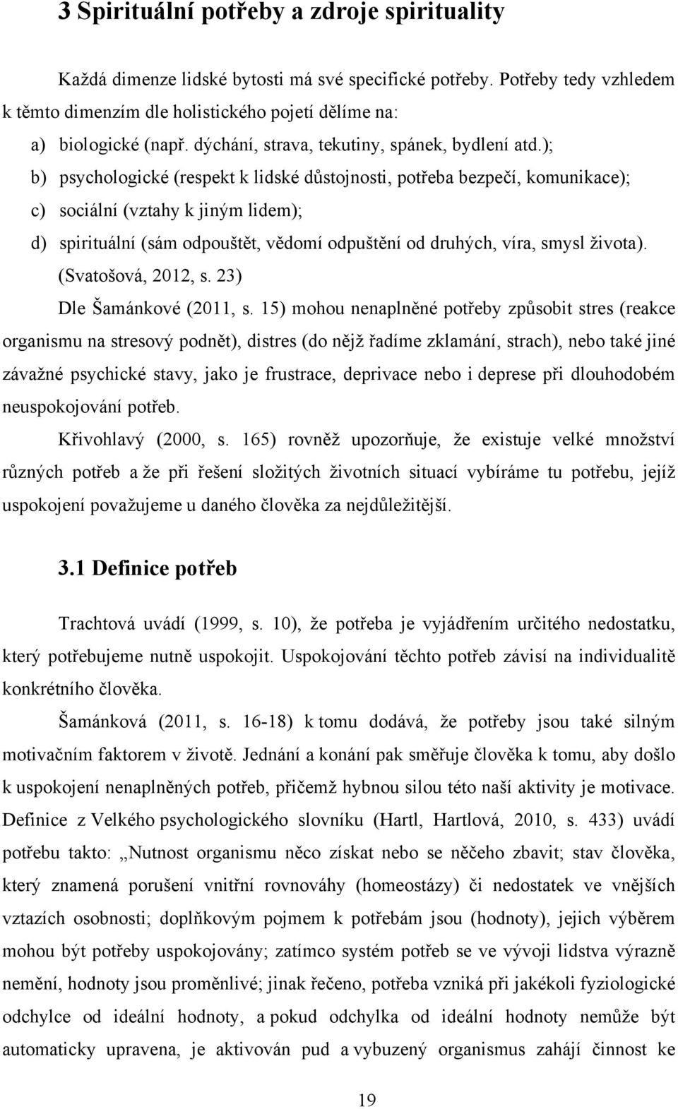 ); b) psychologické (respekt k lidské důstojnosti, potřeba bezpečí, komunikace); c) sociální (vztahy k jiným lidem); d) spirituální (sám odpouštět, vědomí odpuštění od druhých, víra, smysl ţivota).