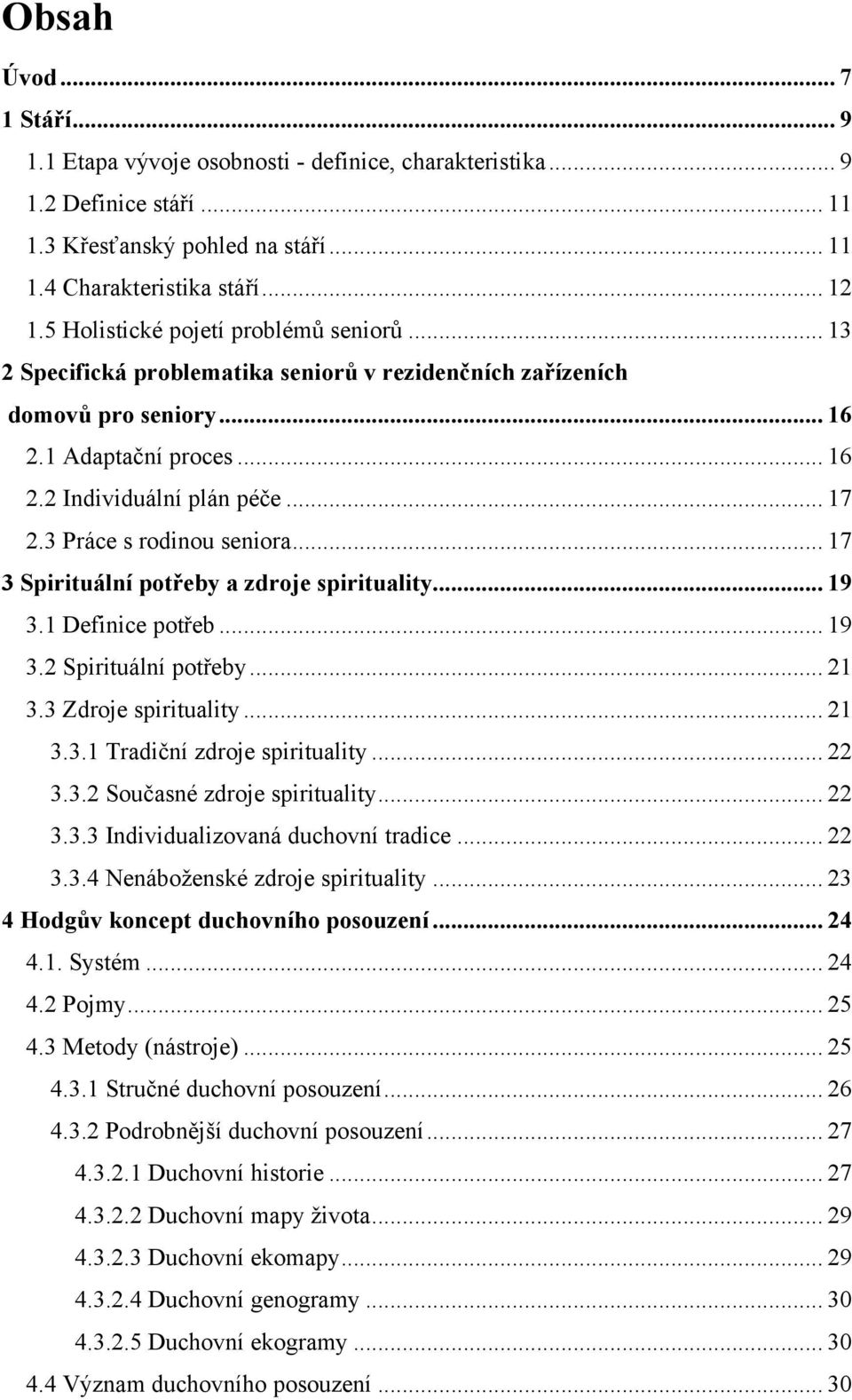 3 Práce s rodinou seniora... 17 3 Spirituální potřeby a zdroje spirituality... 19 3.1 Definice potřeb... 19 3.2 Spirituální potřeby... 21 3.3 Zdroje spirituality... 21 3.3.1 Tradiční zdroje spirituality.