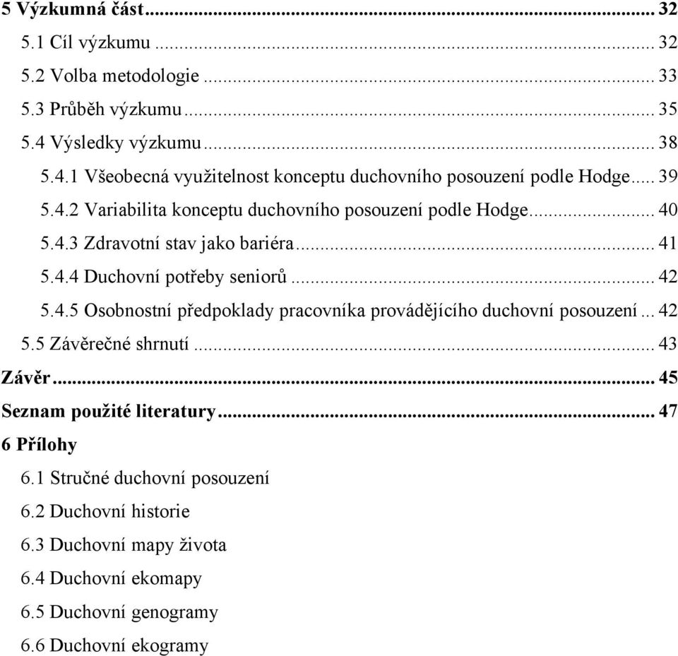 .. 40 5.4.3 Zdravotní stav jako bariéra... 41 5.4.4 Duchovní potřeby seniorů... 42 5.4.5 Osobnostní předpoklady pracovníka provádějícího duchovní posouzení... 42 5.5 Závěrečné shrnutí.