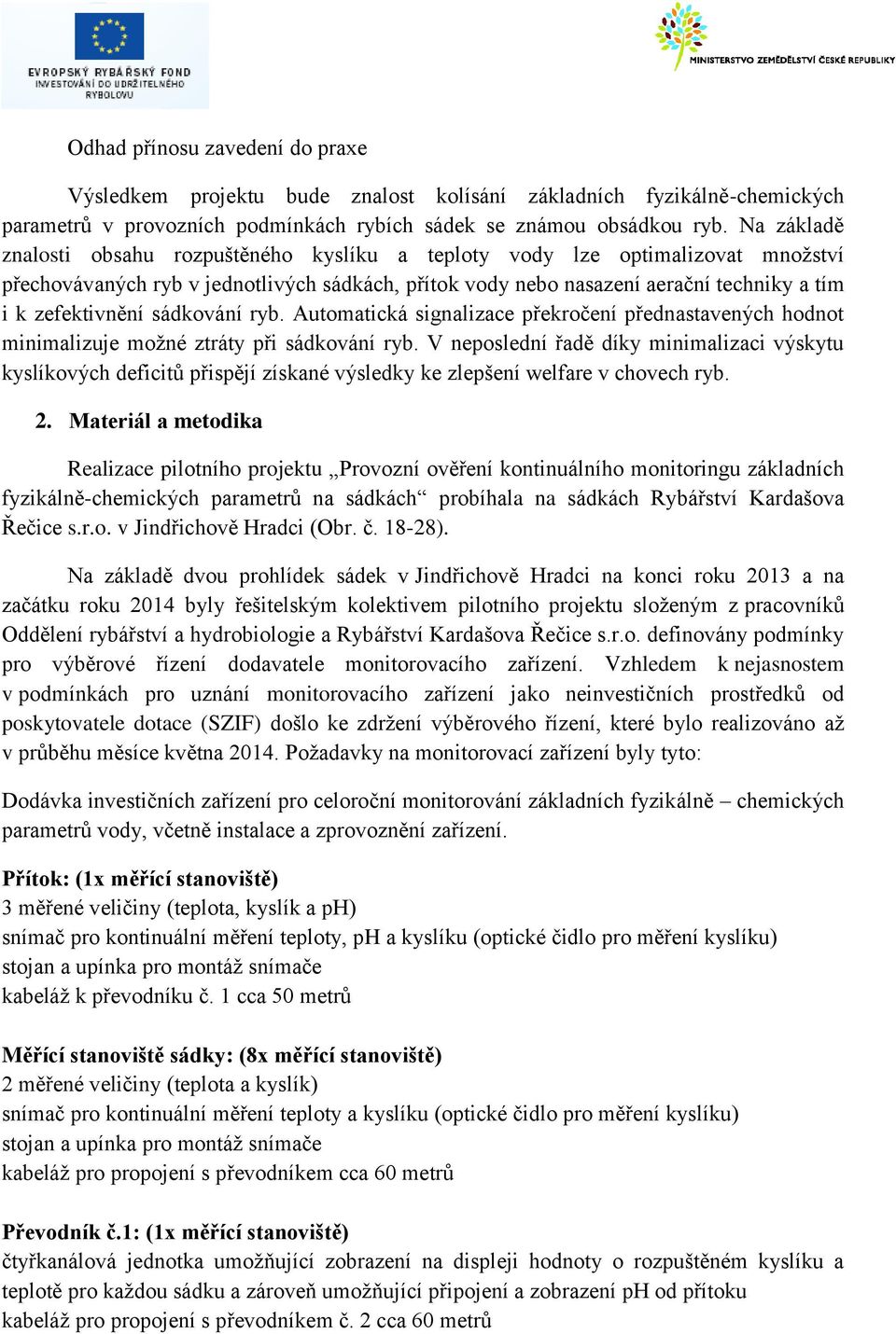 sádkování ryb. Automatická signalizace překročení přednastavených hodnot minimalizuje možné ztráty při sádkování ryb.