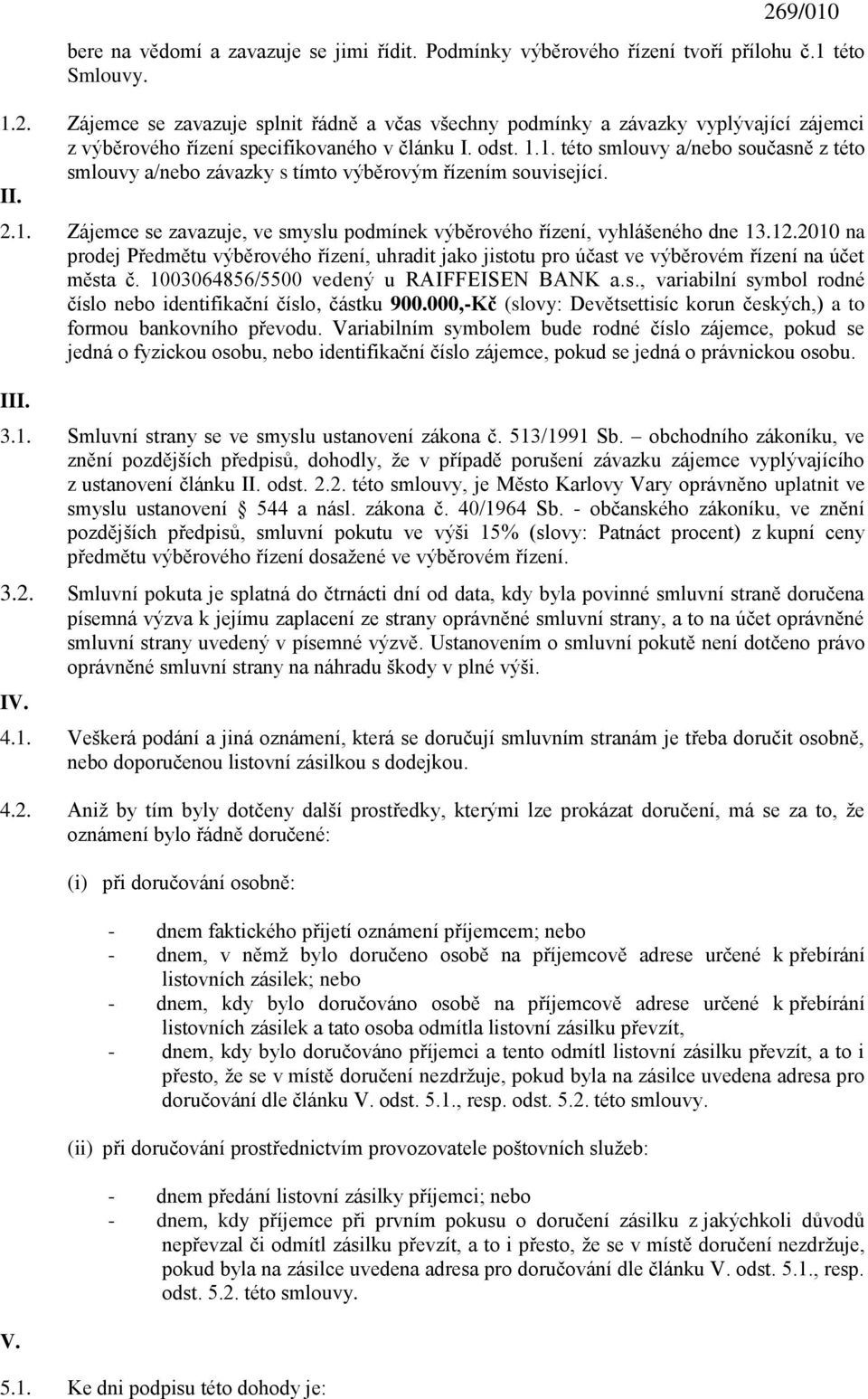 1. této smlouvy a/nebo současně z této smlouvy a/nebo závazky s tímto výběrovým řízením související. II. 2.1. Zájemce se zavazuje, ve smyslu podmínek výběrového řízení, vyhlášeného dne 13.12.