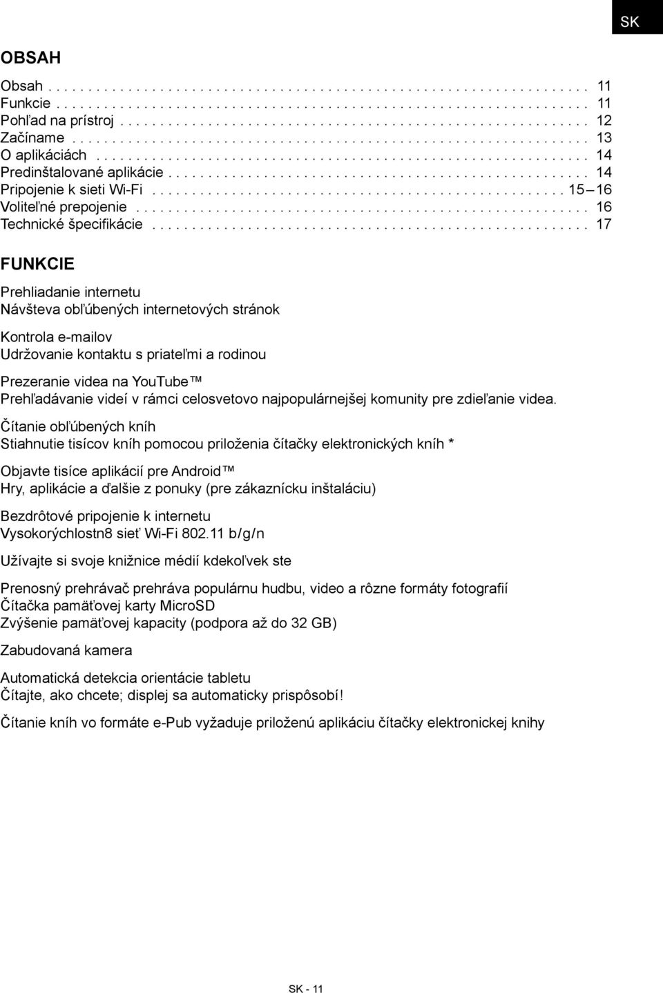 ... 17 Funkcie Prehliadanie internetu Návšteva obľúbených internetových stránok Kontrola e-mailov Udržovanie kontaktu s priateľmi a rodinou Prezeranie videa na YouTube Prehľadávanie videí v rámci