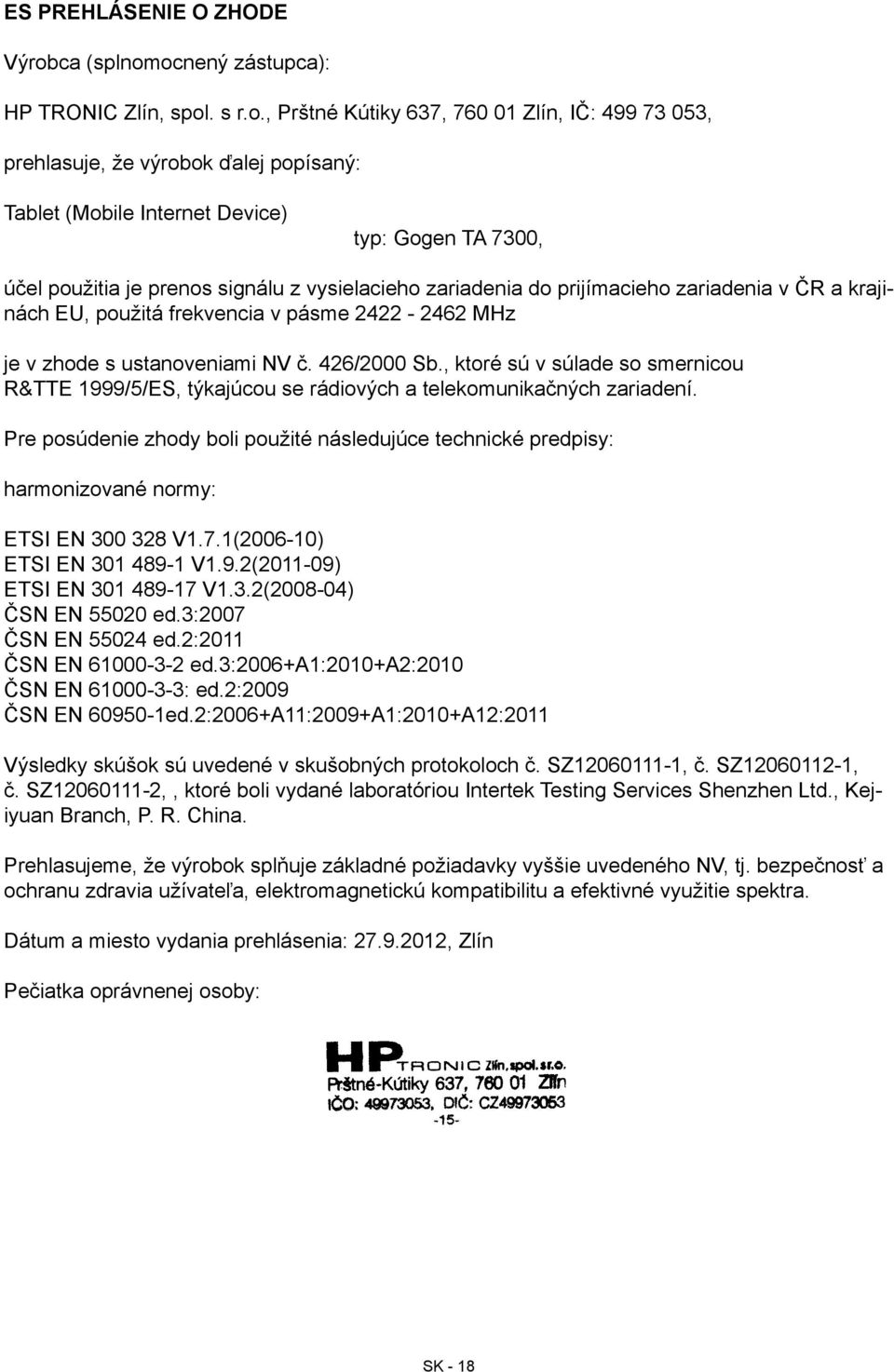 ocnený zástupca): HP TRONIC Zlín, spol. s r.o., Prštné Kútiky 637, 760 01 Zlín, IČ: 499 73 053, prehlasuje, že výrobok ďalej popísaný: Tablet (Mobile Internet Device) typ: Gogen TA 7300, účel