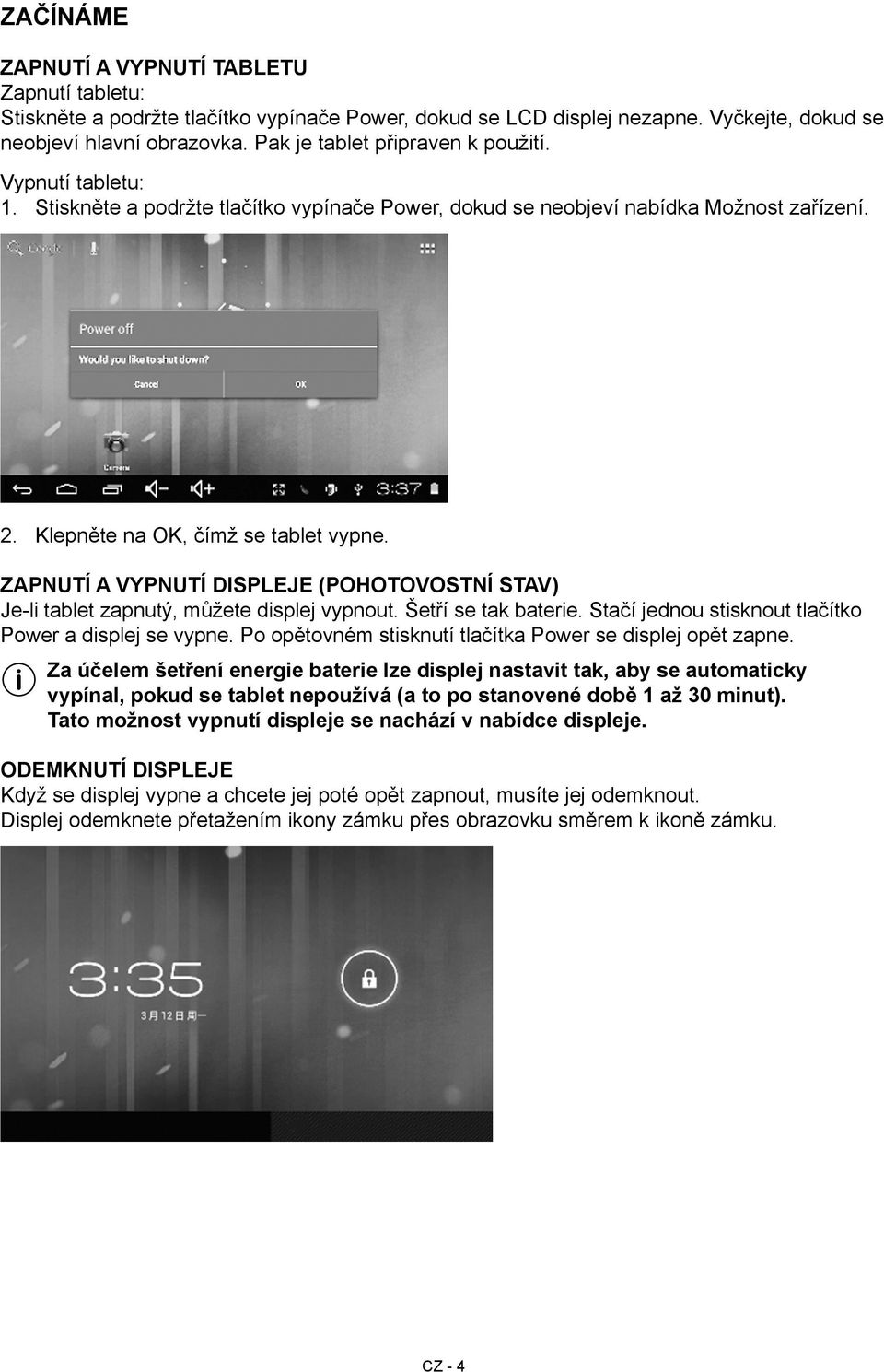 Zapnutí a vypnutí displeje (pohotovostní stav) Je-li tablet zapnutý, můžete displej vypnout. Šetří se tak baterie. Stačí jednou stisknout tlačítko Power a displej se vypne.
