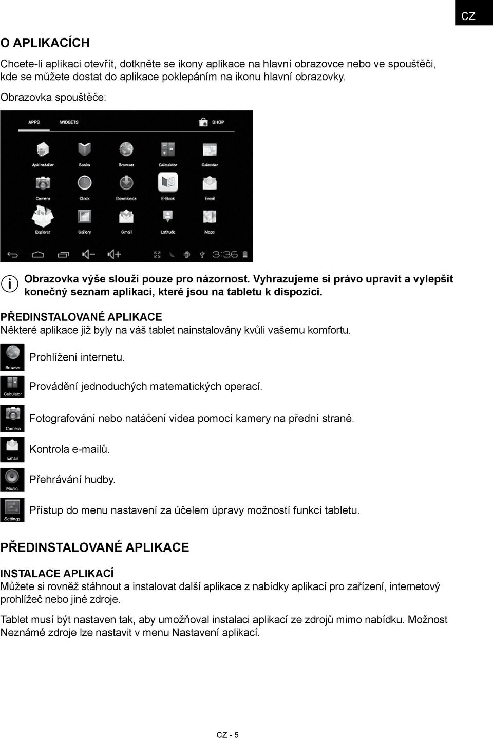 Předinstalované aplikace Některé aplikace již byly na váš tablet nainstalovány kvůli vašemu komfortu. Prohlížení internetu. Provádění jednoduchých matematických operací.