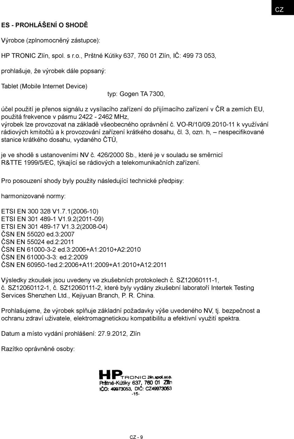 ocněný zástupce): HP TRONIC Zlín, spol. s r.o., Prštné Kútiky 637, 760 01 Zlín, IČ: 499 73 053, prohlašuje, že výrobek dále popsaný: Tablet (Mobile Internet Device) typ: Gogen TA 7300, účel použití