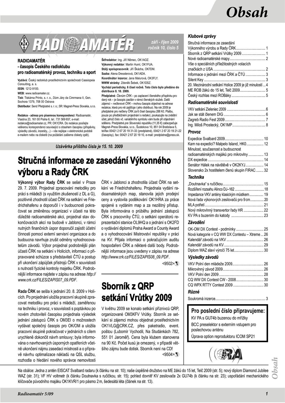 : 731 569 657, e-mail: redakce@radioamater.cz, PR: OK1CRA. Do redakce posílejte veškerou korespondenci související s obsahem časopisu (příspěvky, výsledky závodů, inzeráty,.