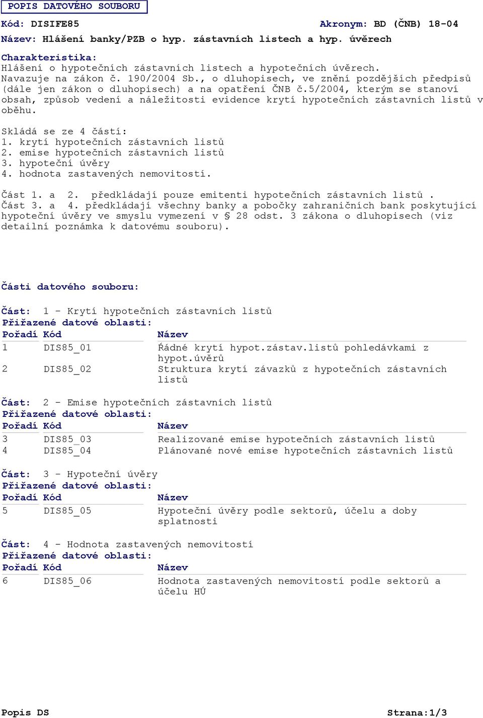 5/2004, kterým se stanoví obsah, způsob vedení a náležitosti evidence krytí hypotečních zástavních listů v oběhu. Skládá se ze 4 částí: 1. krytí hypotečních zástavních listů 2.