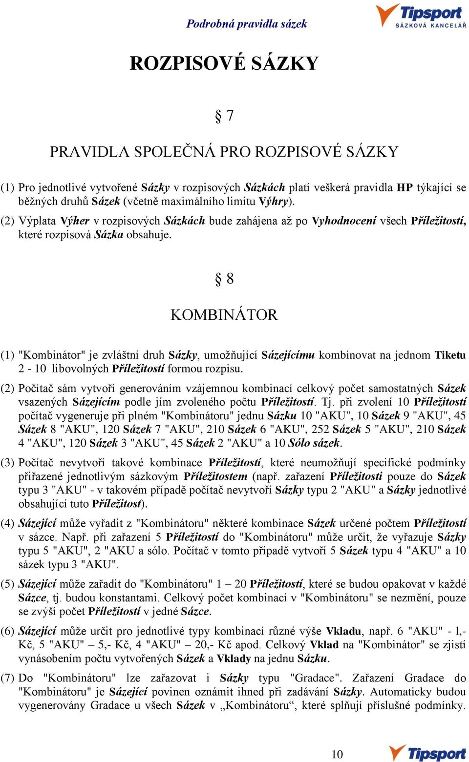 8 KOMBINÁTOR (1) "Kombinátor" je zvláštní druh Sázky, umožňující Sázejícímu kombinovat na jednom Tiketu 2-10 libovolných Příležitostí formou rozpisu.