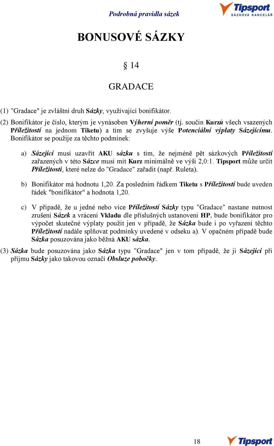 Bonifikátor se použije za těchto podmínek: a) Sázející musí uzavřít AKU sázku s tím, že nejméně pět sázkových Příležitostí zařazených v této Sázce musí mít Kurz minimálně ve výši 2,0:1.