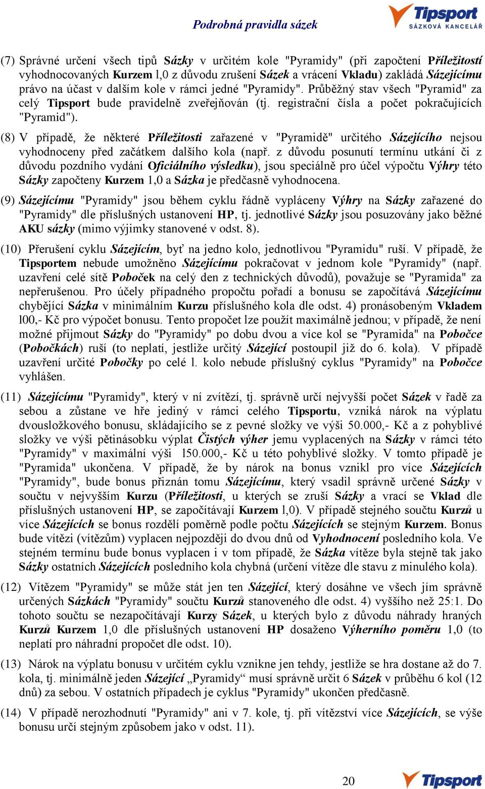 (8) V případě, že některé Příležitosti zařazené v "Pyramidě" určitého Sázejícího nejsou vyhodnoceny před začátkem dalšího kola (např.