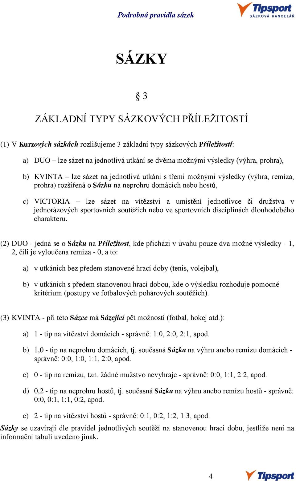 jednotlivce či družstva v jednorázových sportovních soutěžích nebo ve sportovních disciplinách dlouhodobého charakteru.