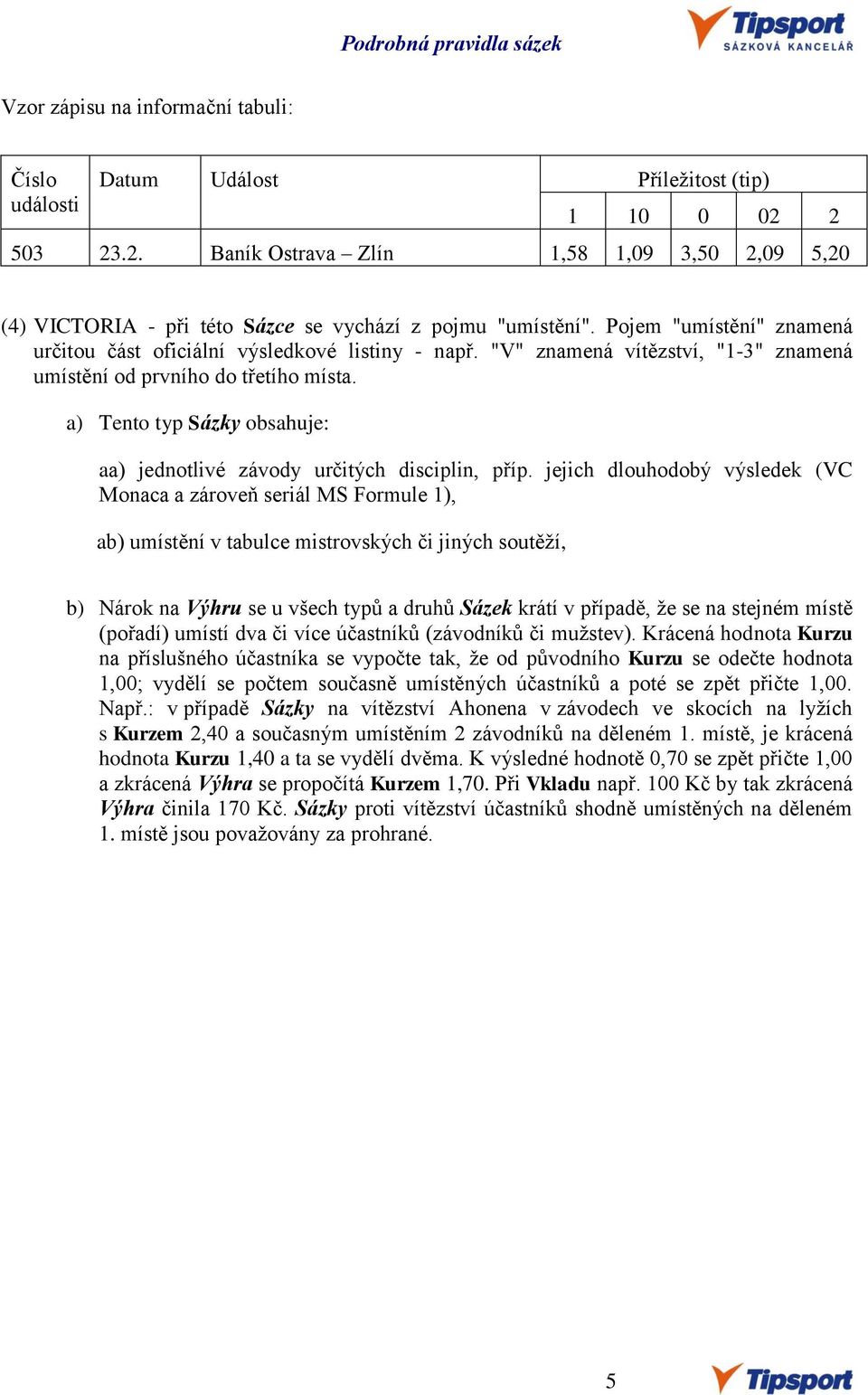 a) Tento typ Sázky obsahuje: aa) jednotlivé závody určitých disciplin, příp.