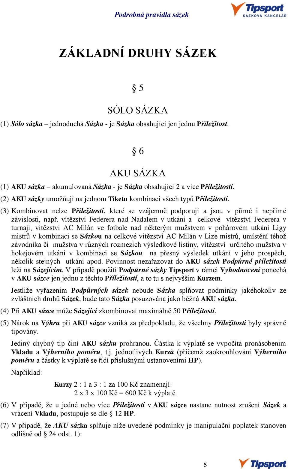 vítězství Federera nad Nadalem v utkání a celkové vítězství Federera v turnaji, vítězství AC Milán ve fotbale nad některým mužstvem v pohárovém utkání Ligy mistrů v kombinaci se Sázkou na celkové