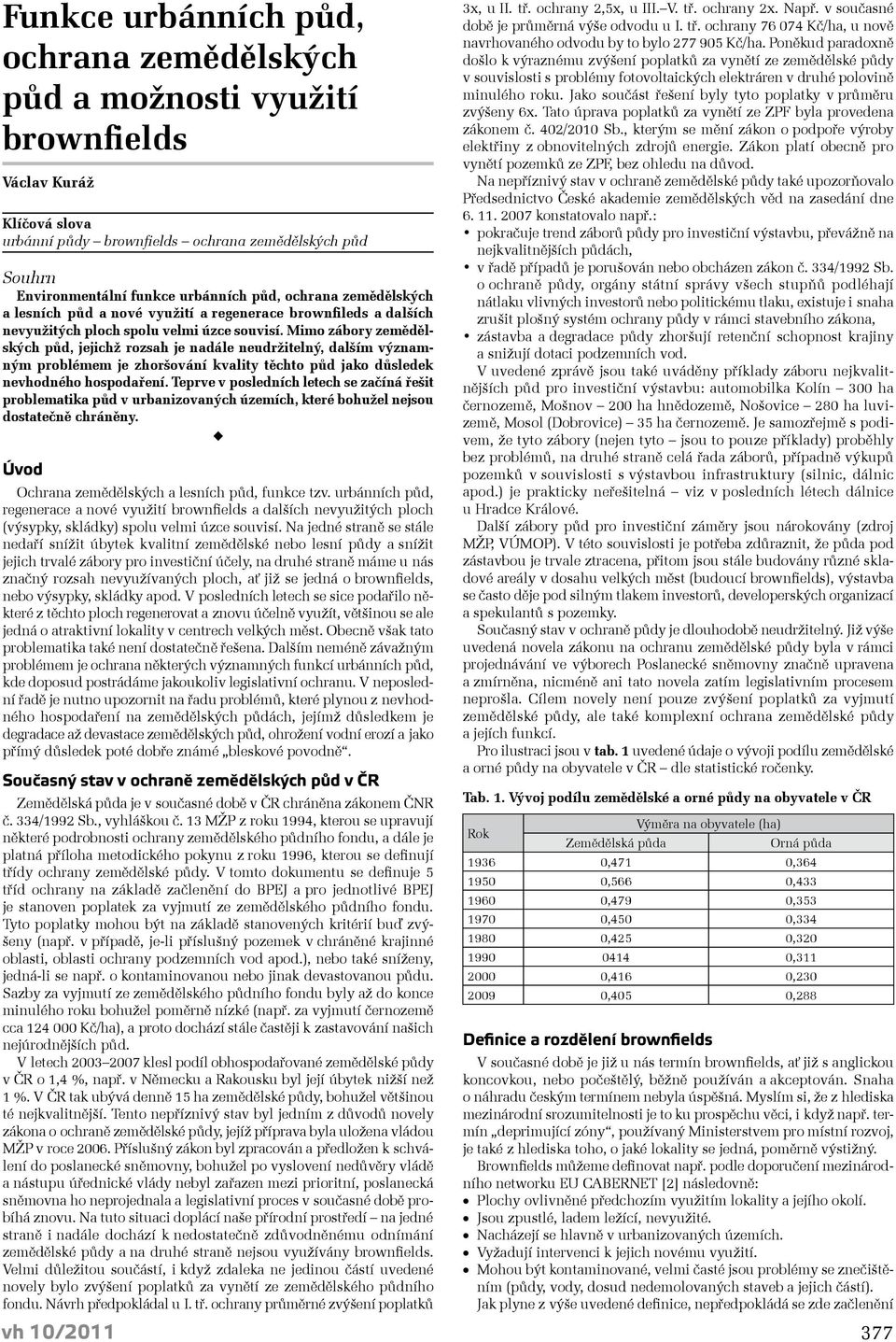 Jako součást řešení byly tyto poplatky v průměru zvýšeny 6x. Tato úprava poplatků za vynětí ze ZPF byla provedena zákonem č. 402/2010 Sb.