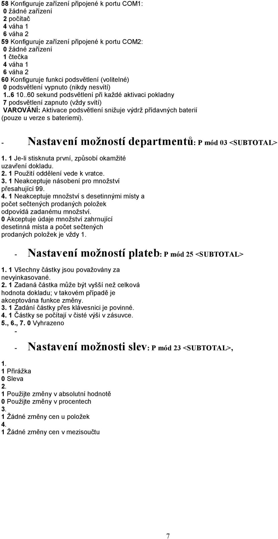 .60 sekund podsvětlení při každé aktivaci pokladny 7 podsvětlení zapnuto (vždy svítí) VAROVÁNÍ: Aktivace podsvětlení snižuje výdrž přídavných baterií (pouze u verze s bateriemi).