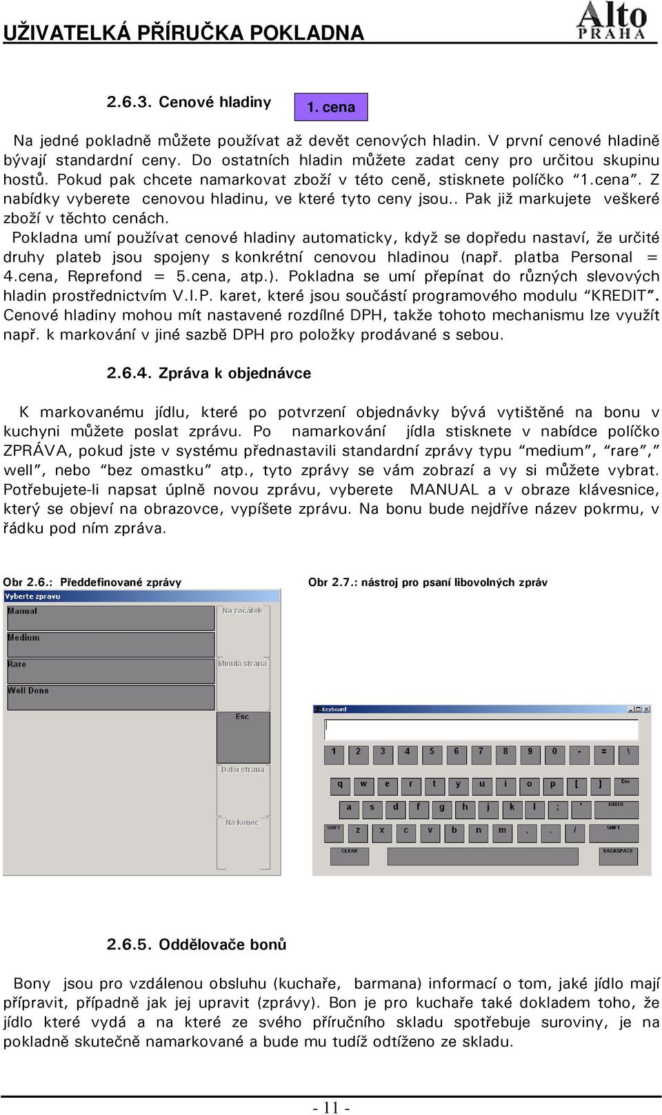 . Pak již markujete veškeré zboží v těchto cenách. Pokladna umí používat cenové hladiny automaticky, když se dopředu nastaví, že určité druhy plateb jsou spojeny s konkrétní cenovou hladinou (např.