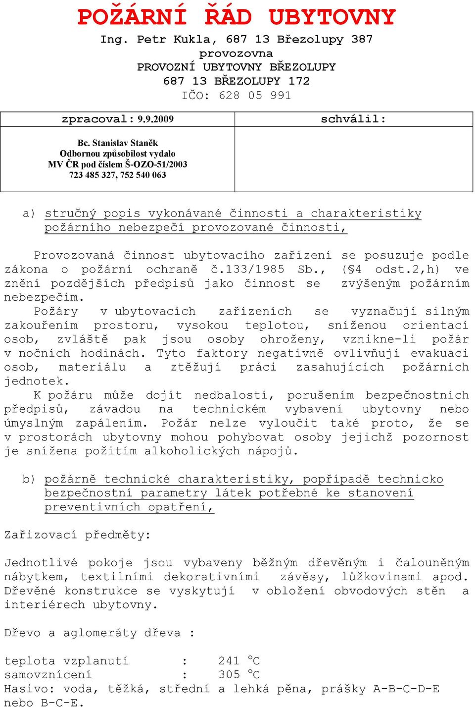 činnosti, Provozovaná činnost ubytovacího zařízení se posuzuje podle zákona o požární ochraně č.133/1985 Sb., ( 4 odst.2,h) ve znění pozdějších předpisů jako činnost se zvýšeným požárním nebezpečím.