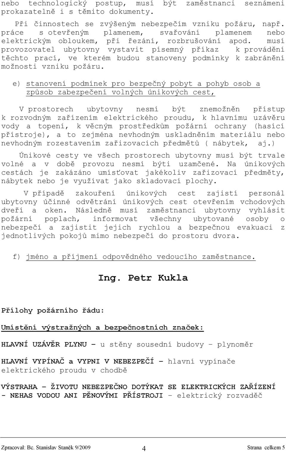 musí provozovatel ubytovny vystavit písemný příkaz k provádění těchto prací, ve kterém budou stanoveny podmínky k zabránění možnosti vzniku požáru.