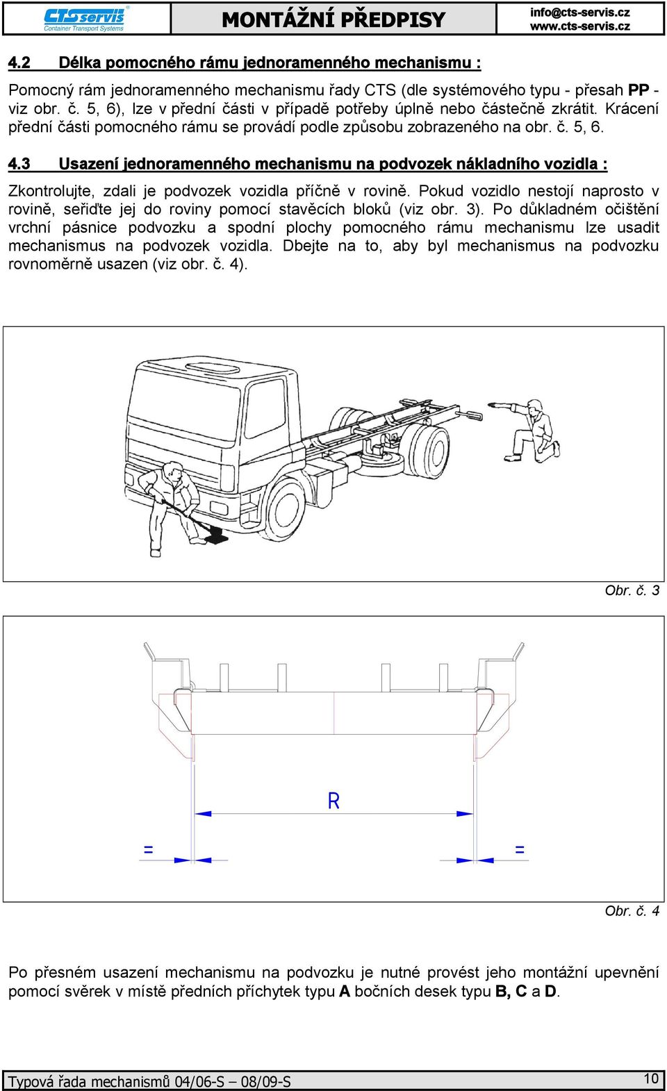 3 Usazení jednoramenného mechanismu na podvozek nákladního vozidla : Zkontrolujte, zdali je podvozek vozidla příčně v rovině.