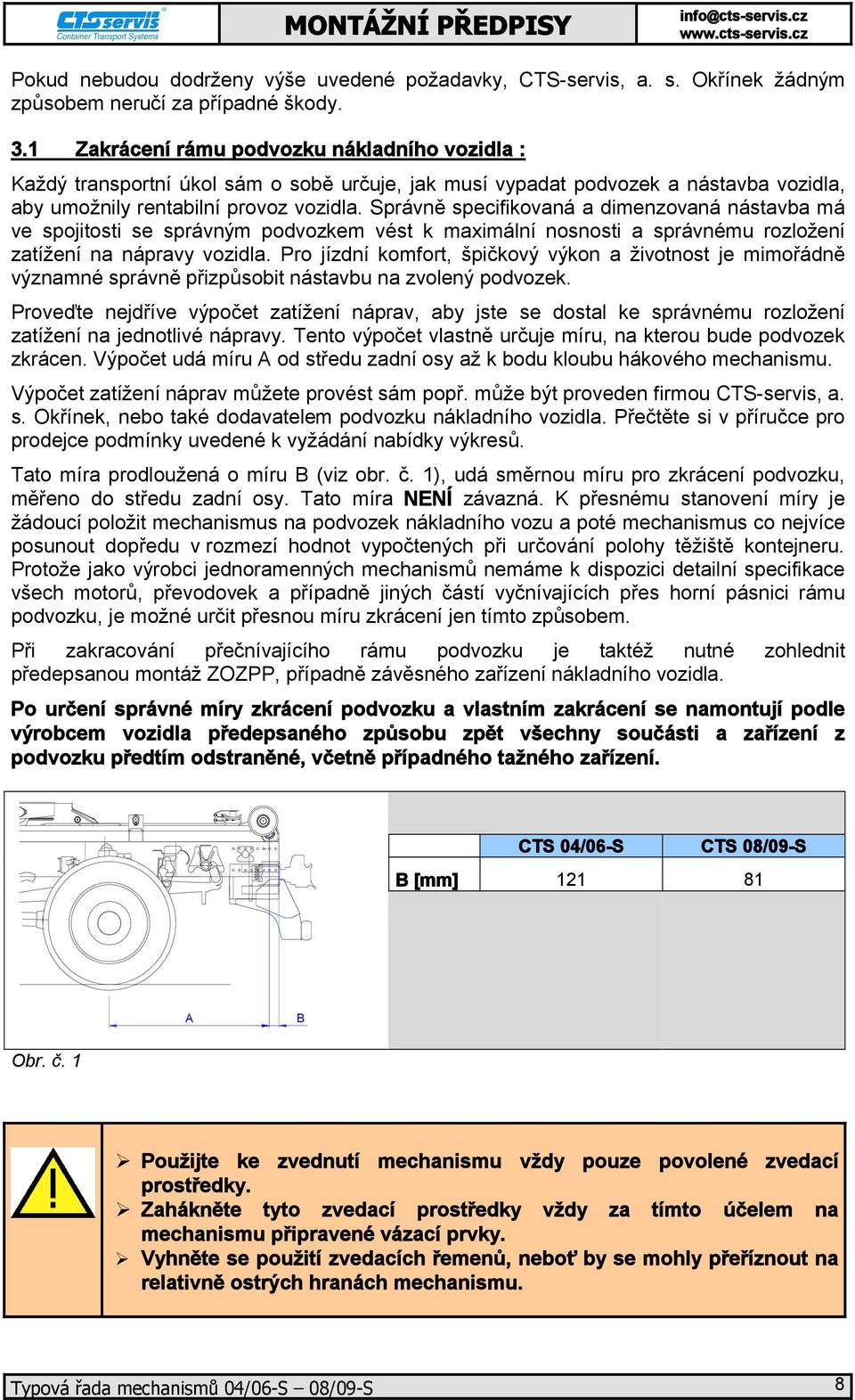 Správně specifikovaná a dimenzovaná nástavba má ve spojitosti se správným podvozkem vést k maximální nosnosti a správnému rozložení zatížení na nápravy vozidla.