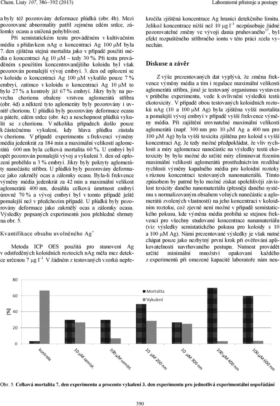 Při testu prováděném s použitím koncentrovanějšího koloidu byl však pozorován pomalejší vývoj embryí. 3.