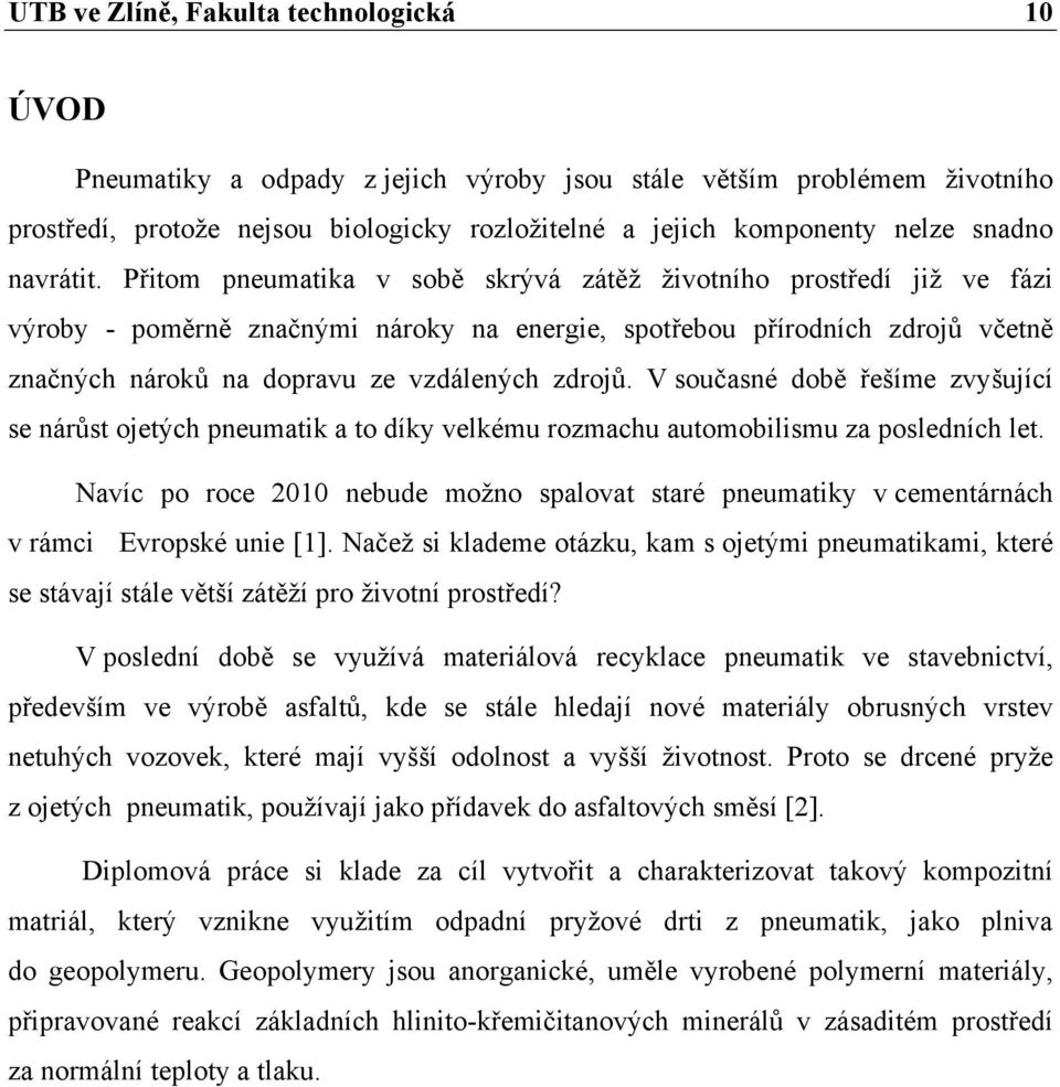 Přitom pneumatika v sobě skrývá zátěž životního prostředí již ve fázi výroby - poměrně značnými nároky na energie, spotřebou přírodních zdrojů včetně značných nároků na dopravu ze vzdálených zdrojů.